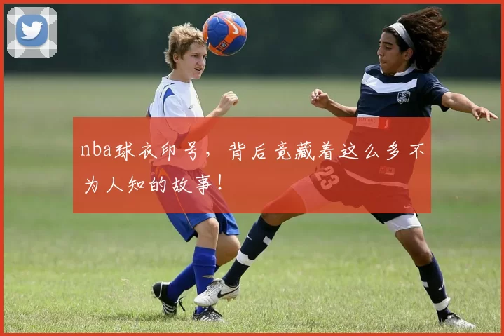 nba球衣印号，背后竟藏着这么多不为人知的故事！
