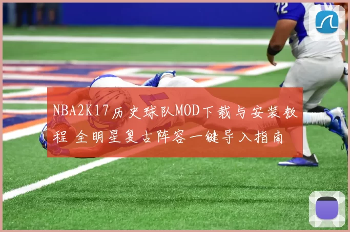 NBA2K17历史球队MOD下载与安装教程 全明星复古阵容一键导入指南
