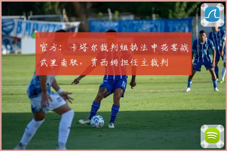 官方：卡塔尔裁判组执法申花客战武里南联，贾西姆担任主裁判