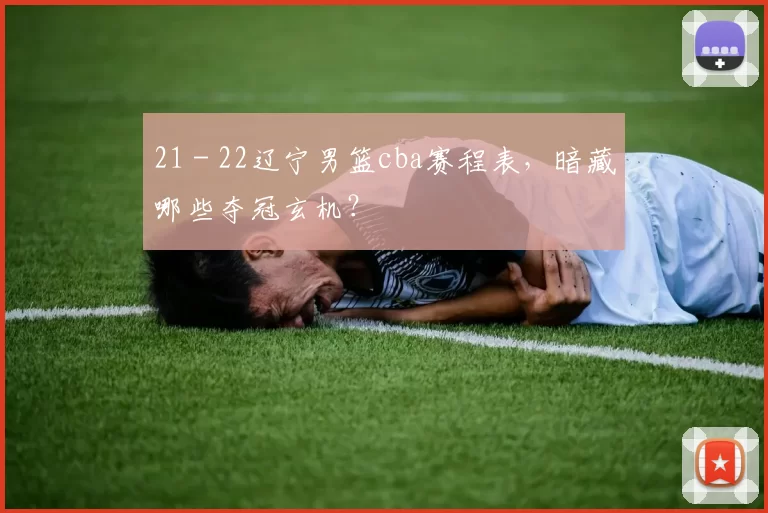 21 - 22辽宁男篮cba赛程表,暗藏哪些夺冠玄机?