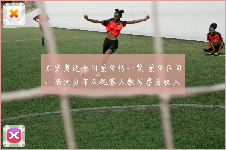 东京奥运会门票价格一览 票价区间、场次分布及观赛人数与票务收入影响