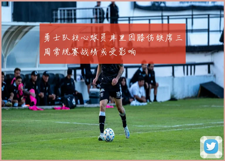 勇士队核心球员库里因膝伤缺席三周常规赛战绩或受影响