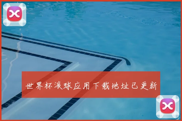 世界杯滚球应用下载地址已更新