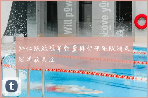 拜仁欧冠冠军数量排行领跑欧洲足坛再获关注